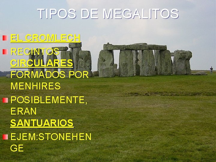 TIPOS DE MEGALITOS EL CROMLECH RECINTOS CIRCULARES FORMADOS POR MENHIRES POSIBLEMENTE, ERAN SANTUARIOS EJEM: