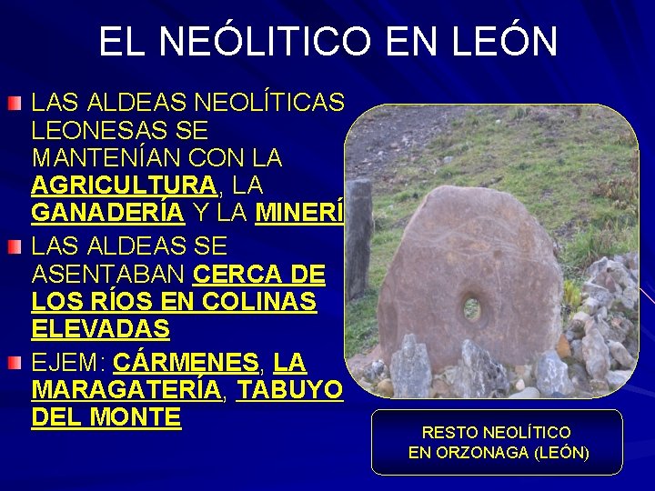 EL NEÓLITICO EN LEÓN LAS ALDEAS NEOLÍTICAS LEONESAS SE MANTENÍAN CON LA AGRICULTURA, LA