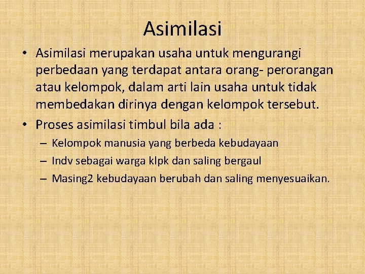 Asimilasi • Asimilasi merupakan usaha untuk mengurangi perbedaan yang terdapat antara orang- perorangan atau