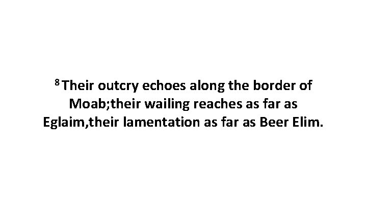 8 Their outcry echoes along the border of Moab; their wailing reaches as far
