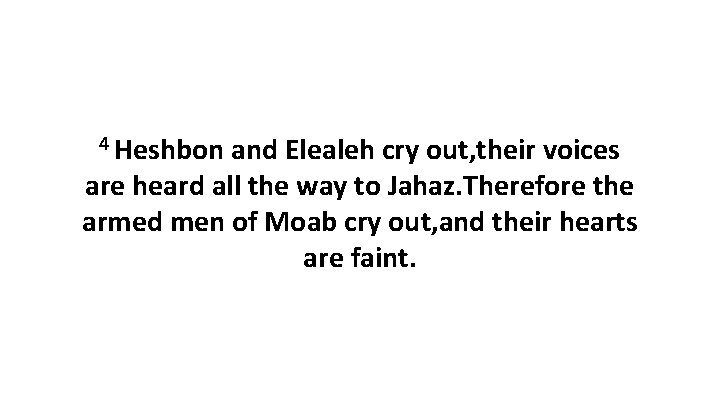 4 Heshbon and Elealeh cry out, their voices are heard all the way to