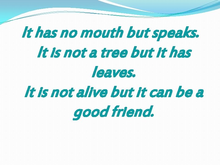 It has no mouth but speaks. It is not a tree but it has