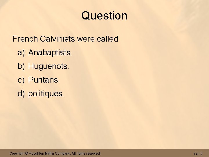 Question French Calvinists were called a) Anabaptists. b) Huguenots. c) Puritans. d) politiques. Copyright