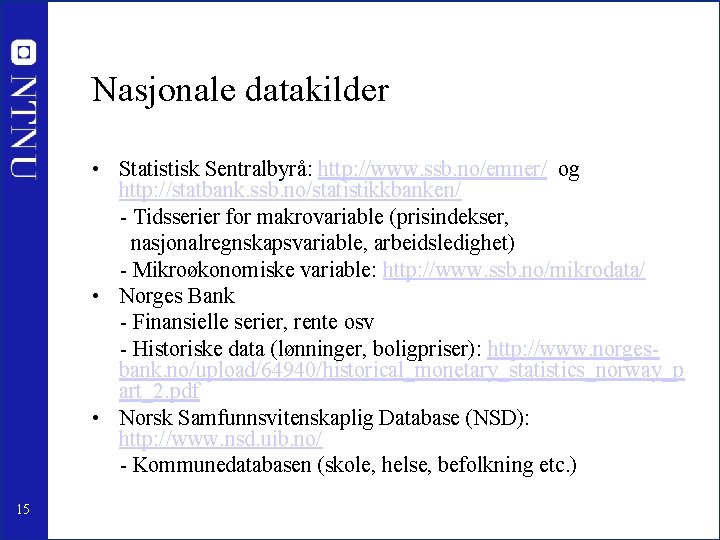 Nasjonale datakilder • Statistisk Sentralbyrå: http: //www. ssb. no/emner/ og http: //statbank. ssb. no/statistikkbanken/