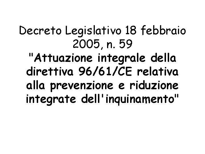 Decreto Legislativo 18 febbraio 2005, n. 59 "Attuazione integrale della direttiva 96/61/CE relativa alla