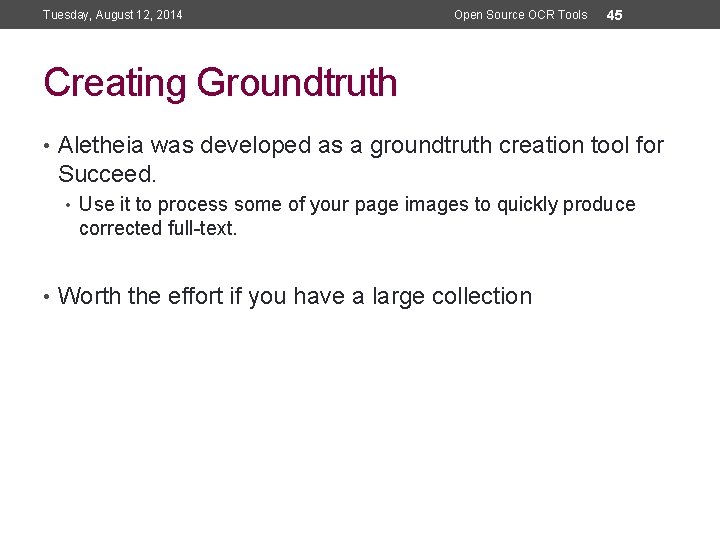 Tuesday, August 12, 2014 Open Source OCR Tools 45 Creating Groundtruth • Aletheia was