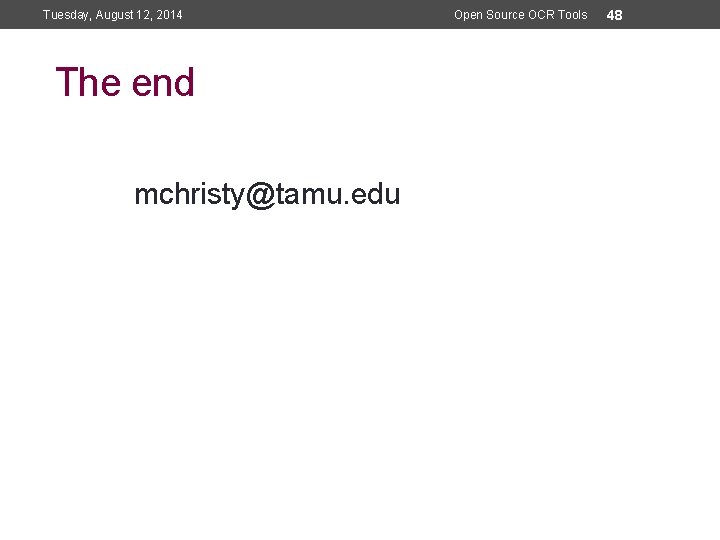 Tuesday, August 12, 2014 The end mchristy@tamu. edu Open Source OCR Tools 48 