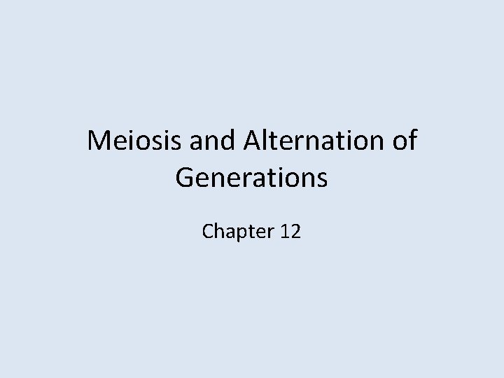 Meiosis and Alternation of Generations Chapter 12 