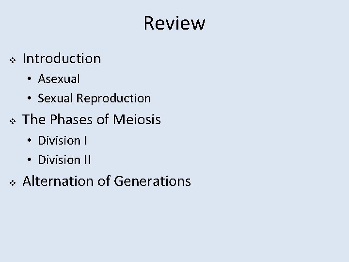 Review v Introduction • Asexual • Sexual Reproduction v The Phases of Meiosis •