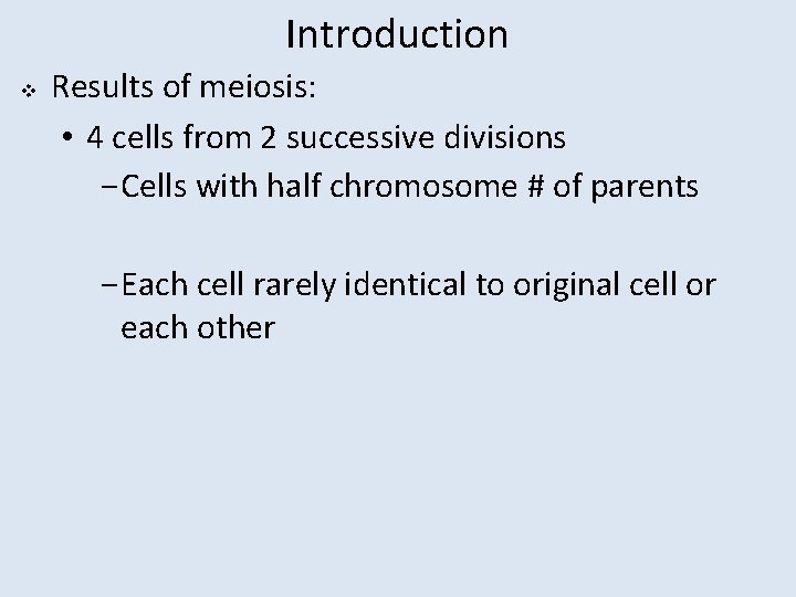 Introduction v Results of meiosis: • 4 cells from 2 successive divisions − Cells