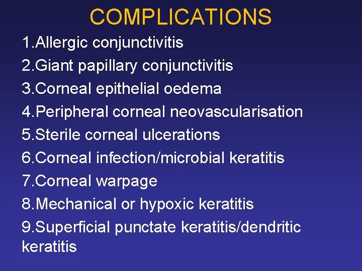 COMPLICATIONS 1. Allergic conjunctivitis 2. Giant papillary conjunctivitis 3. Corneal epithelial oedema 4. Peripheral