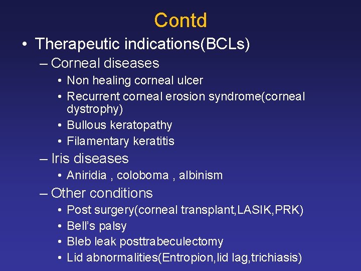 Contd • Therapeutic indications(BCLs) – Corneal diseases • Non healing corneal ulcer • Recurrent