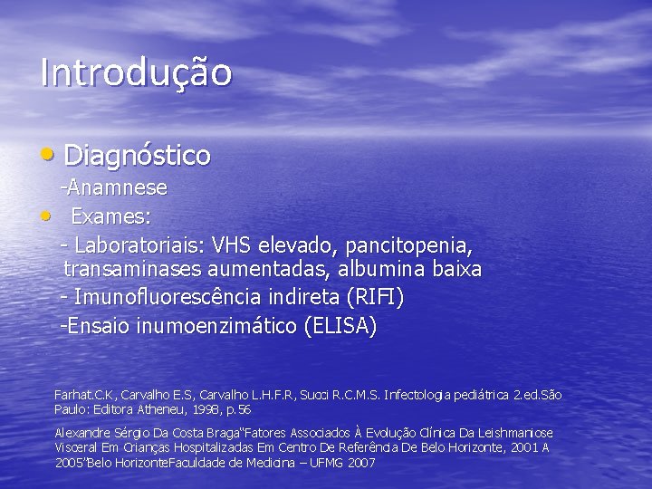 Introdução • Diagnóstico • -Anamnese Exames: - Laboratoriais: VHS elevado, pancitopenia, transaminases aumentadas, albumina