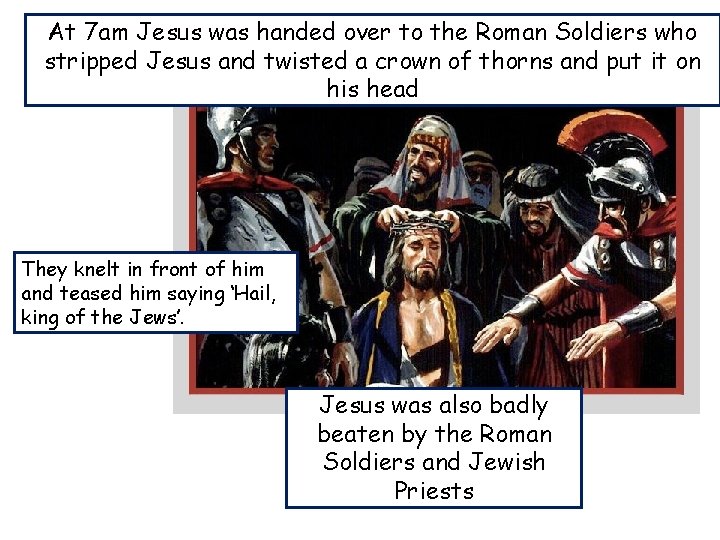 At 7 am Jesus was handed over to the Roman Soldiers who stripped Jesus