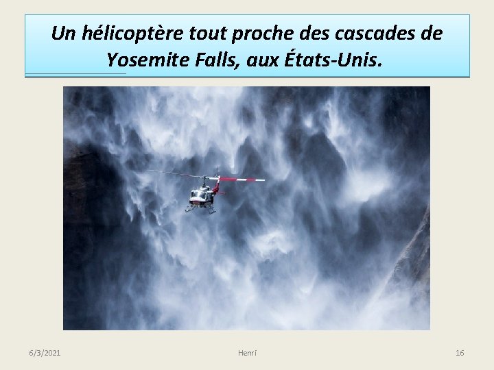 Un hélicoptère tout proche des cascades de Yosemite Falls, aux États-Unis. 6/3/2021 Henri 16