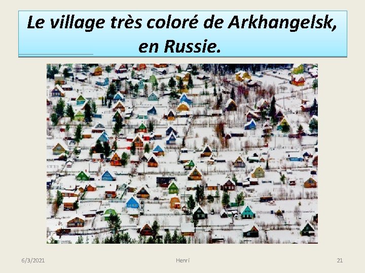 Le village très coloré de Arkhangelsk, en Russie. 6/3/2021 Henri 21 