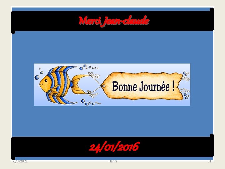 Merci Jean-claude 24/01/2016 6/3/2021 Henri 31 