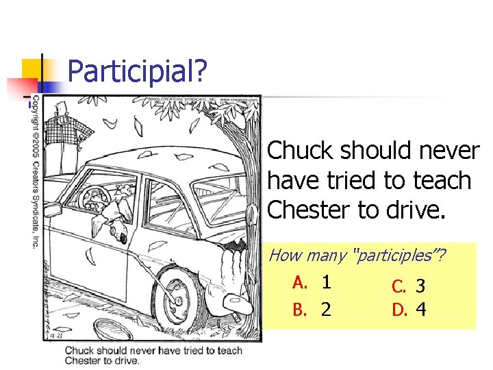 Participial? Chuck should never have tried to teach Chester to drive. How many “participles”?