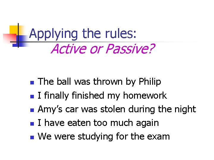 Applying the rules: Active or Passive? n n n The ball was thrown by