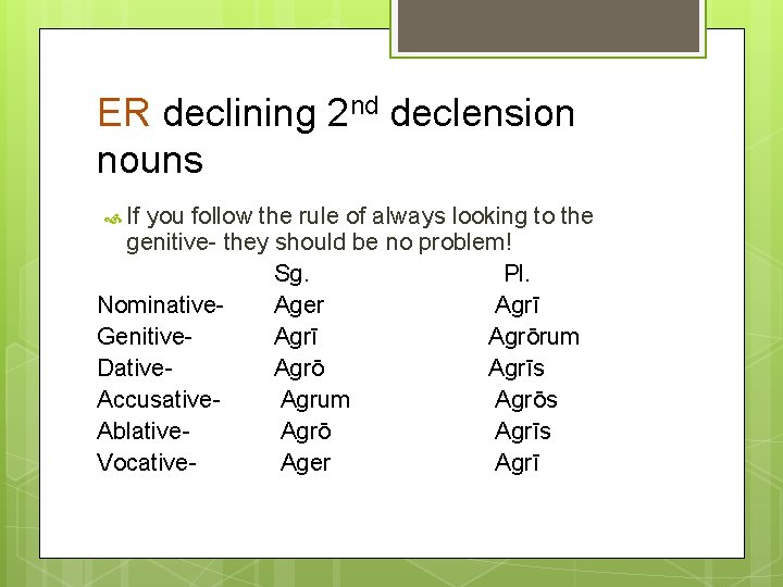 ER declining 2 nd declension nouns If you follow the rule of always looking