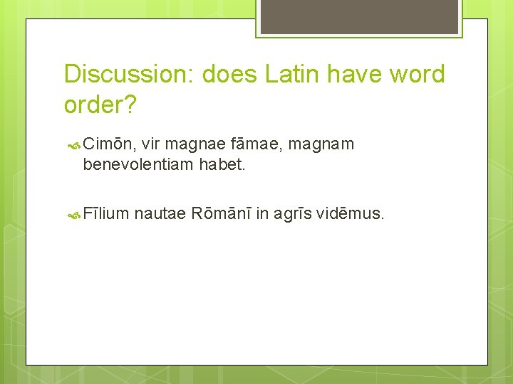 Discussion: does Latin have word order? Cimōn, vir magnae fāmae, magnam benevolentiam habet. Fīlium