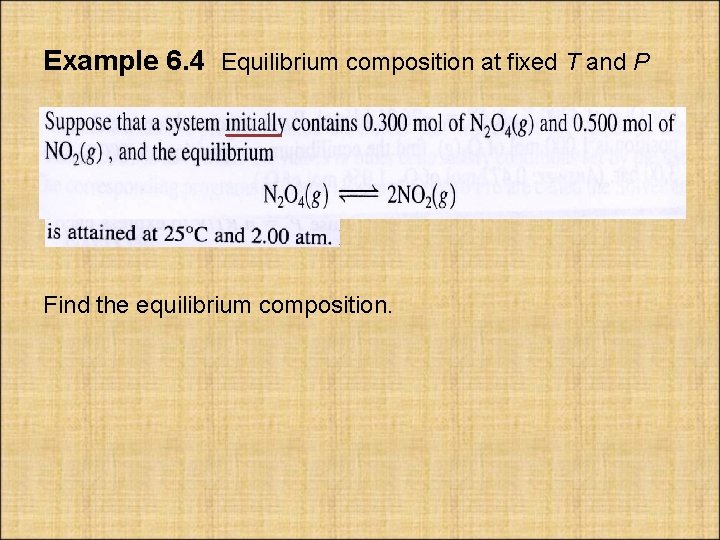 Example 6. 4 Equilibrium composition at fixed T and P Find the equilibrium composition.