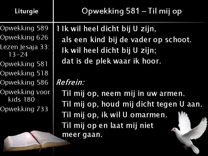 Liturgie Opwekking 581 – Til mij op Opwekking 589 1 Ik wil heel dicht