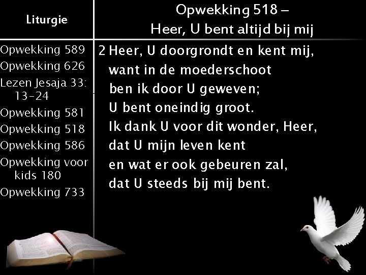 Liturgie Opwekking 518 – Heer, U bent altijd bij mij Opwekking 589 2 Heer,