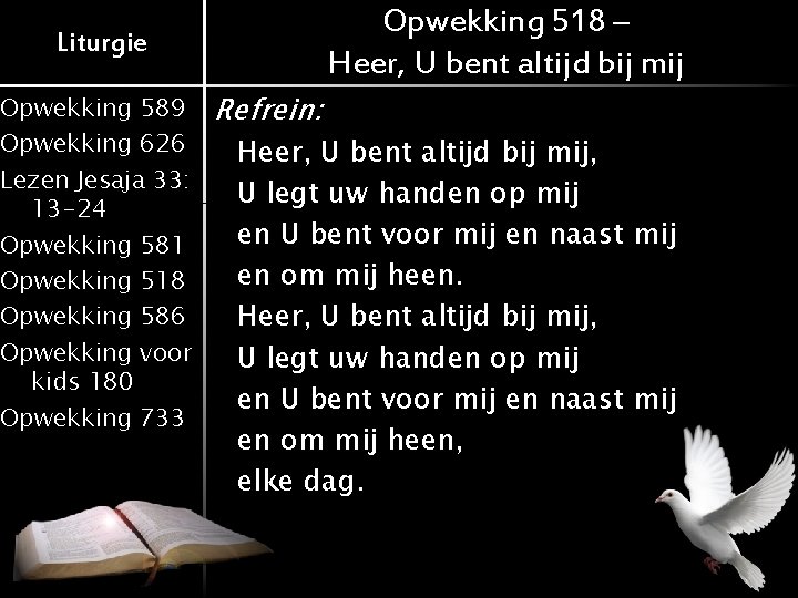 Opwekking 518 – Heer, U bent altijd bij mij Liturgie Opwekking 589 Opwekking 626