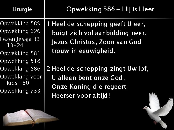 Liturgie Opwekking 586 – Hij is Heer Opwekking 589 1 Heel de schepping geeft