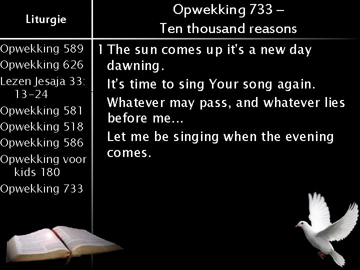 Liturgie Opwekking 733 – Ten thousand reasons Opwekking 589 1 The sun comes up