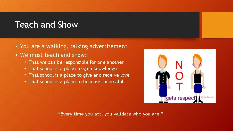 Teach and Show • You are a walking, talking advertisement • We must teach