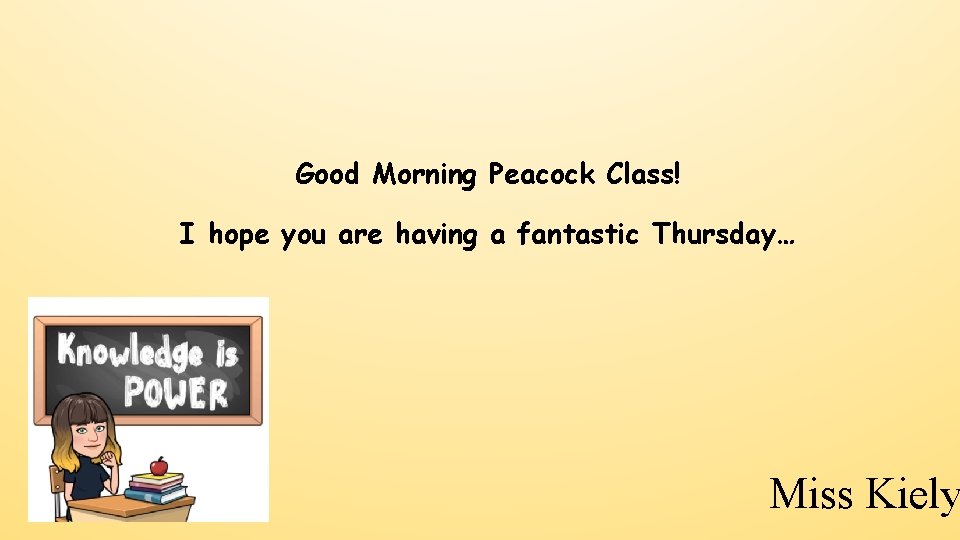 Good Morning Peacock Class! I hope you are having a fantastic Thursday… Miss Kiely