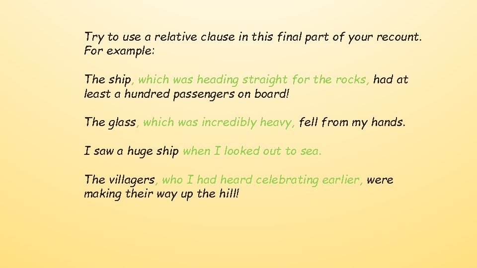 Try to use a relative clause in this final part of your recount. For