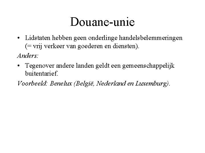 Douane-unie • Lidstaten hebben geen onderlinge handelsbelemmeringen (= vrij verkeer van goederen en diensten).