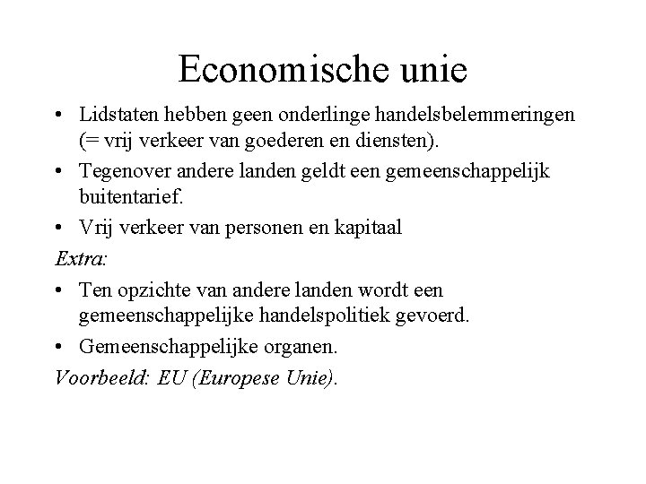 Economische unie • Lidstaten hebben geen onderlinge handelsbelemmeringen (= vrij verkeer van goederen en