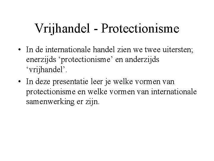 Vrijhandel - Protectionisme • In de internationale handel zien we twee uitersten; enerzijds ‘protectionisme’