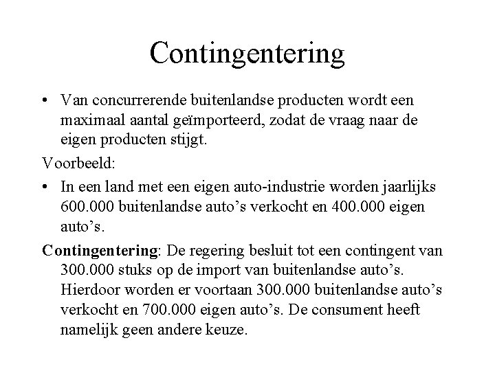 Contingentering • Van concurrerende buitenlandse producten wordt een maximaal aantal geïmporteerd, zodat de vraag