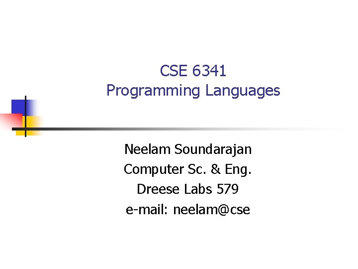 CSE 6341 Programming Languages Neelam Soundarajan Computer Sc. & Eng. Dreese Labs 579 e-mail: