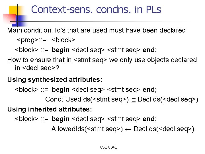 Context-sens. condns. in PLs Main condition: Id's that are used must have been declared