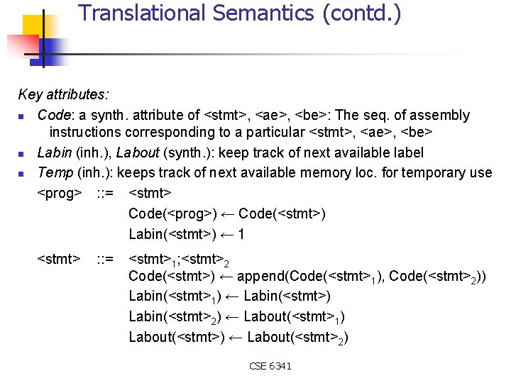 Translational Semantics (contd. ) Key attributes: n Code: a synth. attribute of <stmt>, <ae>,