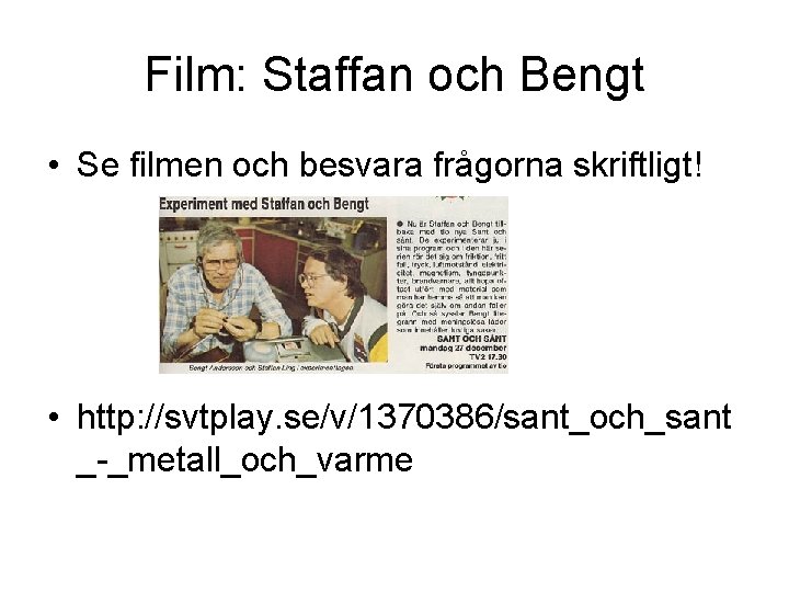 Film: Staffan och Bengt • Se filmen och besvara frågorna skriftligt! • http: //svtplay.