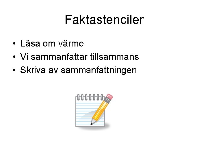 Faktastenciler • Läsa om värme • Vi sammanfattar tillsammans • Skriva av sammanfattningen 