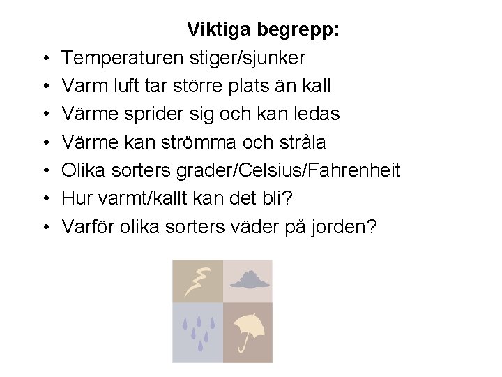  • • Viktiga begrepp: Temperaturen stiger/sjunker Varm luft tar större plats än kall