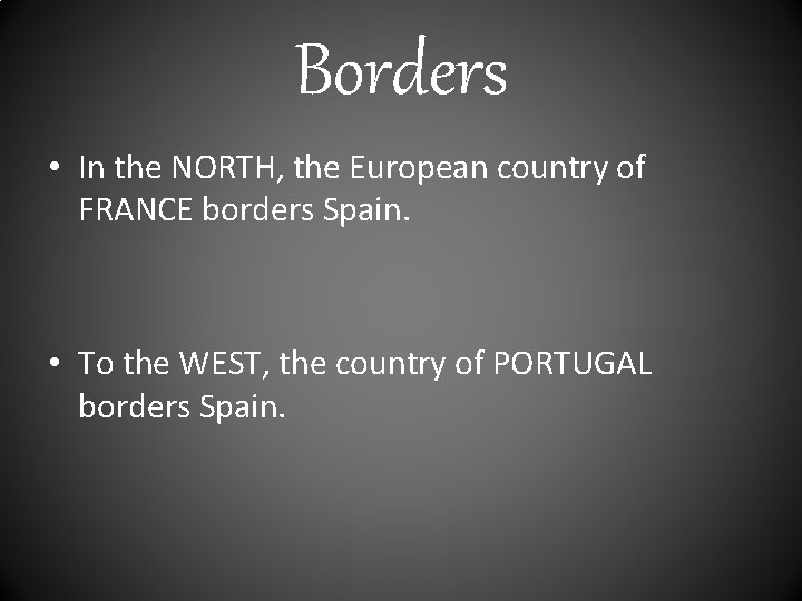 Borders • In the NORTH, the European country of FRANCE borders Spain. • To
