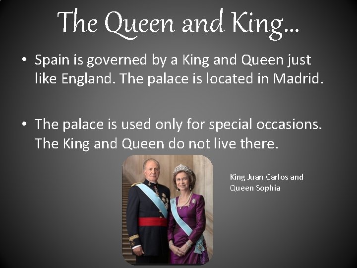 The Queen and King… • Spain is governed by a King and Queen just
