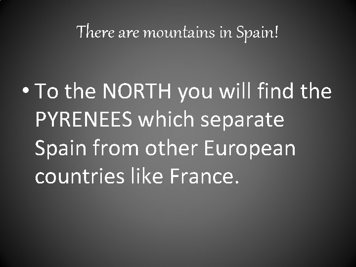 There are mountains in Spain! • To the NORTH you will find the PYRENEES