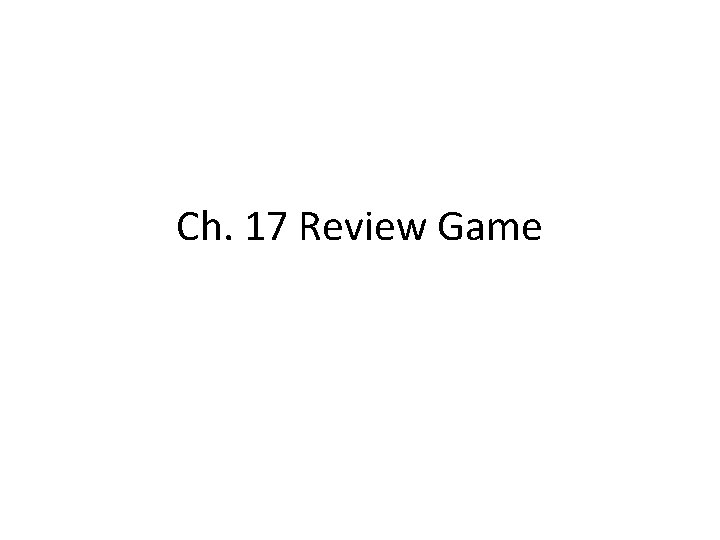 Ch. 17 Review Game 