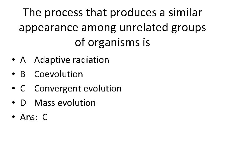 The process that produces a similar appearance among unrelated groups of organisms is •