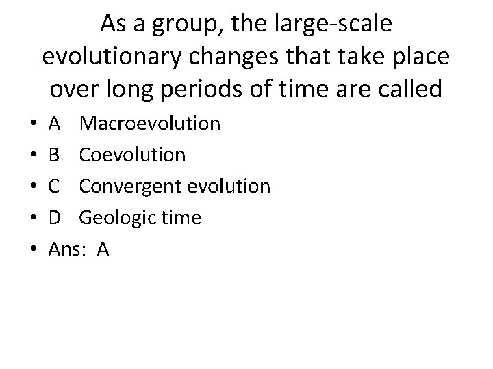 As a group, the large-scale evolutionary changes that take place over long periods of